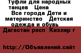 Туфли для народных танцев › Цена ­ 1 700 - Все города Дети и материнство » Детская одежда и обувь   . Дагестан респ.,Кизляр г.